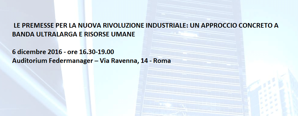 LE PREMESSE NECESSARIE ALLA NUOVA RIVOLUZIONE INDUSTRIALE: UNA RIFLESSIONE CONCRETA SU BANDA ULTRALARGA E RISORSE UMANE LE PREMESSE NECESSARIE ALLA NUOVA RIVOLUZIONE INDUSTRIALE: UNA RIFLESSIONE CONCRETA SU BANDA ULTRALARGA E RISORSE UMANE