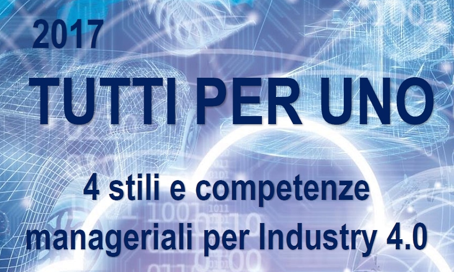TUTTI PER UNO: 4 stili e competenze manageriali per Industry 4.0 TUTTI PER UNO: 4 stili e competenze manageriali per Industry 4.0