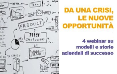 DA UNA CRISI, LE NUOVE OPPORTUNITÀ: 4 webinar su modelli e storie aziendali di successo